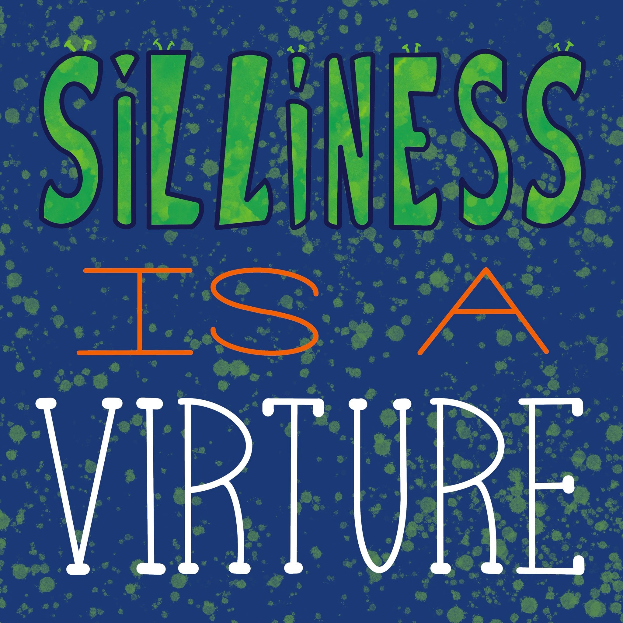 SILLINESS IS A VIRTURE in green, orange, and white on a blue background with green splotches with some sets of green antenna atop silliness